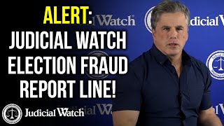 Judicial Watch alleges: ALERT: Judicial Watch Election Fraud Report Line!