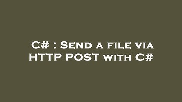 C# : Send a file via HTTP POST with C#