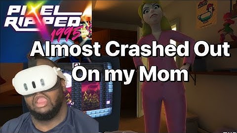 Almost Crashed Out On My Mom || Pixel Ripped 1995 VR