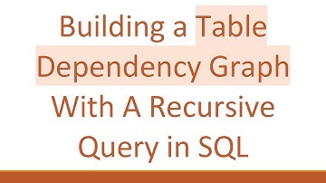 Building a Table Dependency Graph With A Recursive Query in SQL