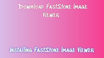 FastStone Image Viewer Fast Guide: Installing and Downloading