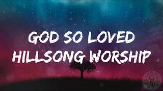 God So Loved - Hillsong Worship (Lyric Video)