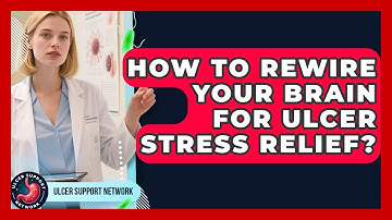 How To Rewire Your Brain For Ulcer Stress Relief? - Ulcer Support Network