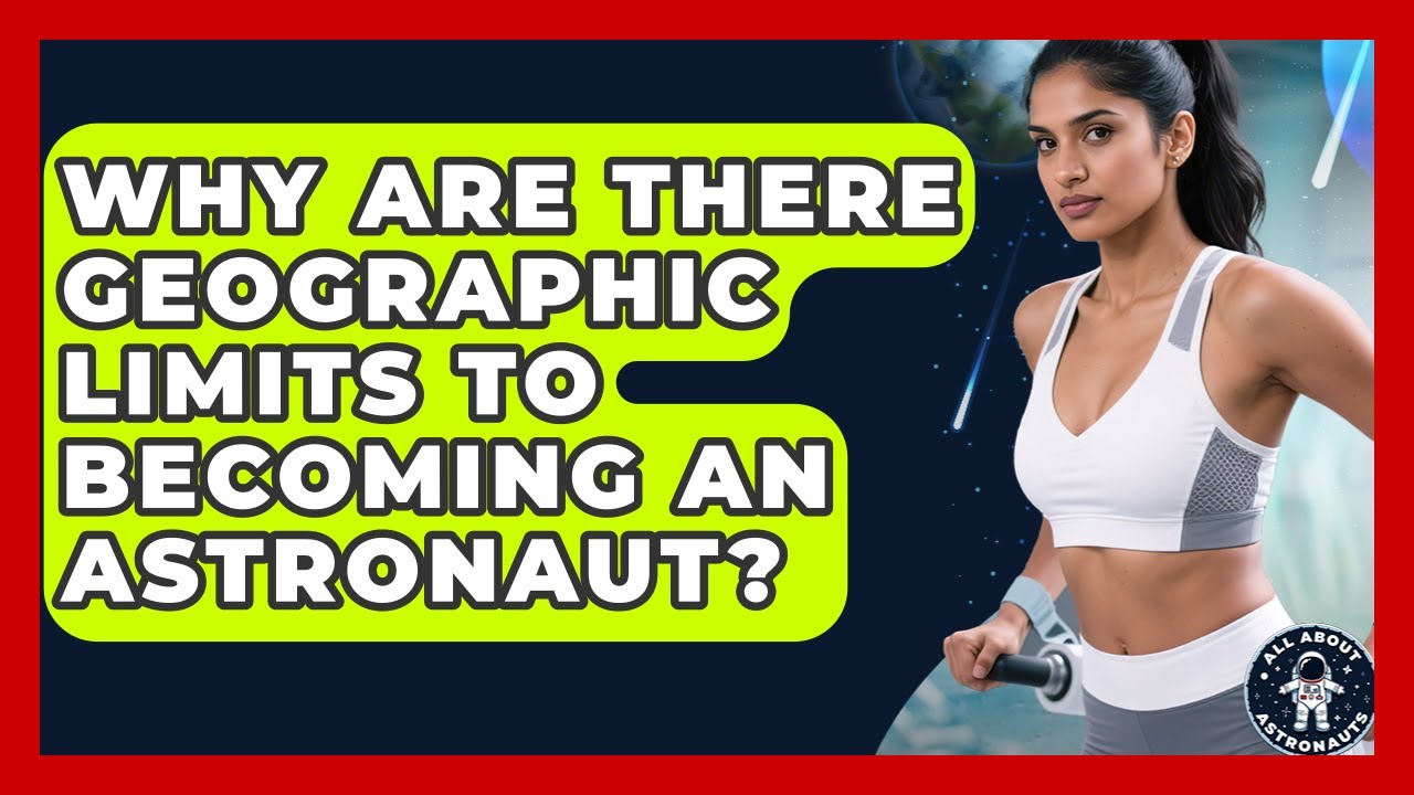 Why Are There Geographic Limits To Becoming An Astronaut? - All About Astronauts