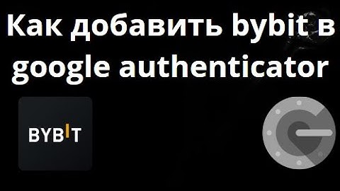 Как добавить Bybit в Google Authenticator Полный гайд