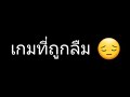 เกมที่ถูกลืม😞