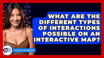 What Are The Different Types Of Interactions Possible On An Interactive Map? - Everyday-Networking