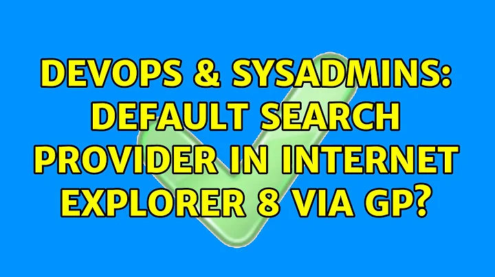 DevOps & SysAdmins: Default Search provider in Internet Explorer 8 Via GP? (3 Solutions!!)