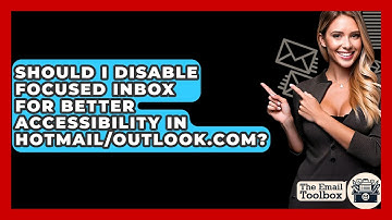 Should I Disable Focused Inbox For Better Accessibility In Hotmail/Outlook.com?