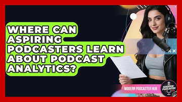 Where Can Aspiring Podcasters Learn About Podcast Analytics? | Modern Podcaster Hub News