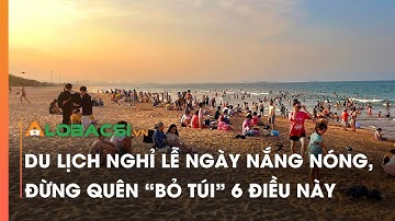 Du lịch nghỉ lễ ngày nắng nóng, đừng quên "bỏ túi" 6 điều này