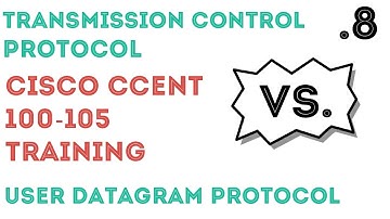 Cisco - CCENT/CCNA R&S (100-105) - TCP versus UDP .08