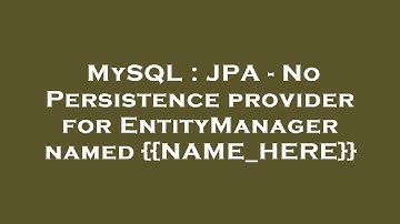 MySQL : JPA - No Persistence provider for EntityManager named {{NAME_HERE}}