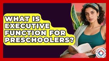 What Is Executive Function For Preschoolers? - Single Parent Support Hub