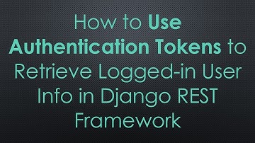 How to Use Authentication Tokens to Retrieve Logged-in User Info in Django REST Framework