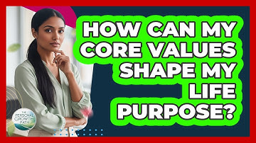 How Can My Core Values Shape My Life Purpose?