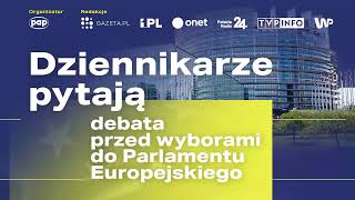 DZIENNIKARZE PYTAJĄ, DEBATA PRZEDWYBORCZA DO PARLAMENTU EUROPEJSKIEGO