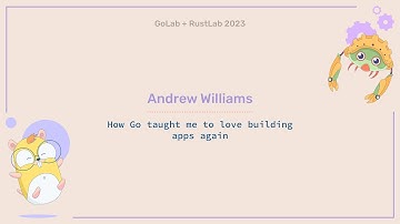How Go taught me to love building apps again - Andrew Williams