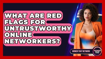 What Are Red Flags For Untrustworthy Online Networkers? - Women That Network