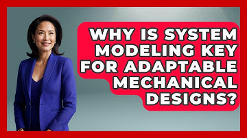 Why Is System Modeling Key For Adaptable Mechanical Designs? - Mechanical Engineering Explained