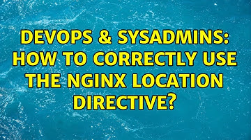 DevOps & SysAdmins: How to correctly use the NginX location directive?