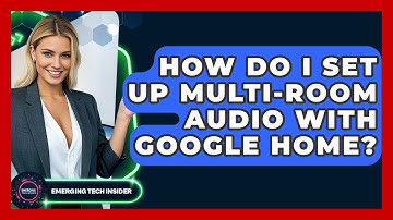 How Do I Set Up Multi-room Audio With Google Home? - Emerging Tech Insider