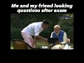 Me and my friend looking questions after exam