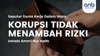 Korupsi Tidak Menambah Rezeki | Ustadz  Ammi Nur Baits, ST., BA