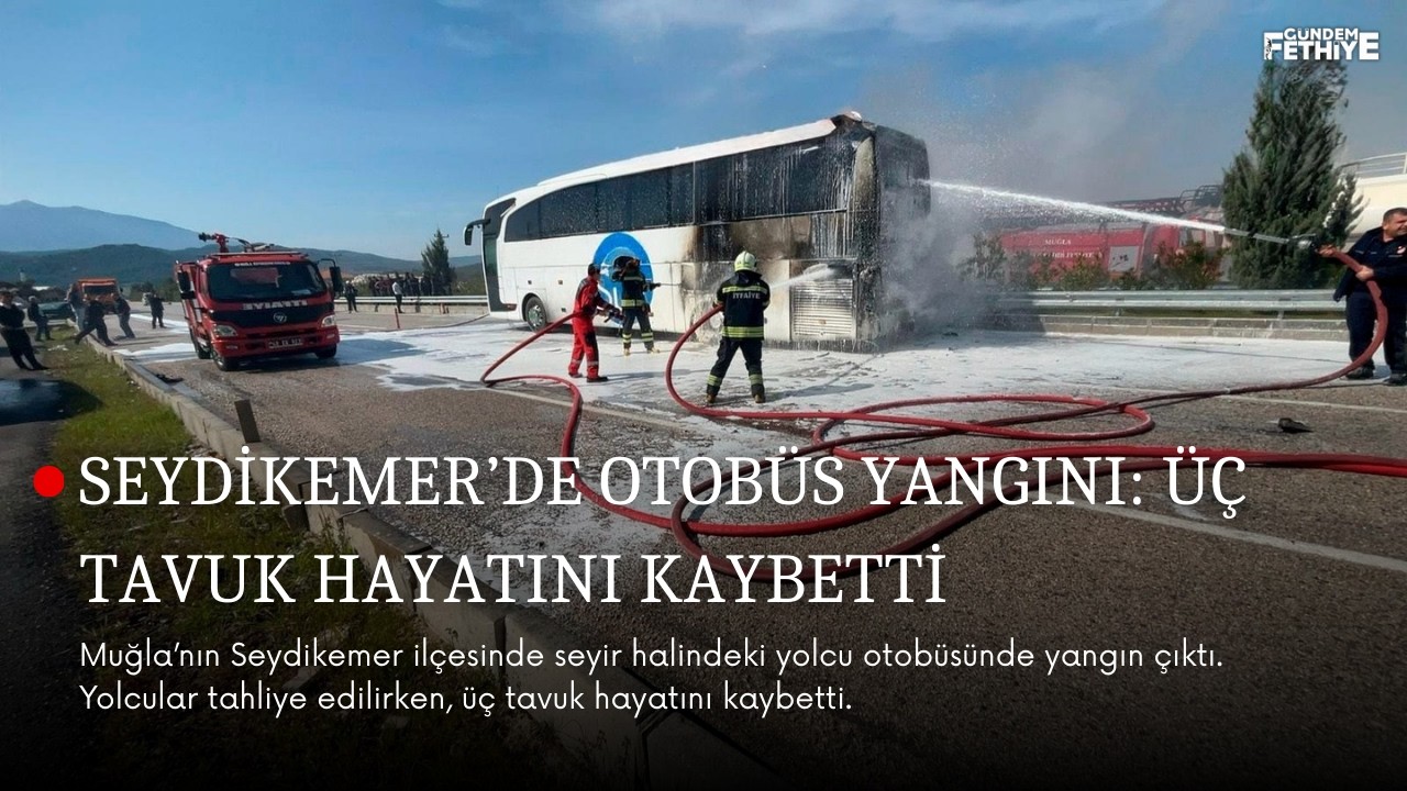 Seydikemer’de otobüs yangını: Üç tavuk hayatını kaybetti