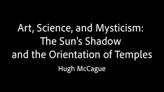 Art, Science, and Mysticism: The Sun’s Shadow and the Orientation of Temples - Hugh McCague