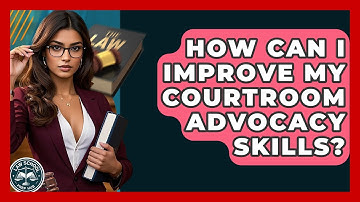 How Can I Improve My Courtroom Advocacy Skills? - Law School Prep Hub