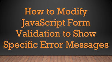 How to Modify JavaScript Form Validation to Show Specific Error Messages