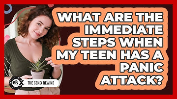 What Are The Immediate Steps When My Teen Has A Panic Attack? - The Gen X Rewind