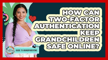 How Can Two-factor Authentication Keep Grandchildren Safe Online? - Guide to Grandparenting