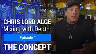 Mixing with Depth w/ Chris Lord-Alge | Ep. 1 - The Concept