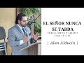 "El Señor Nunca Se Tarda" Juan 11:1-15 (María, Marta y Lázaro) -Alan Alducin