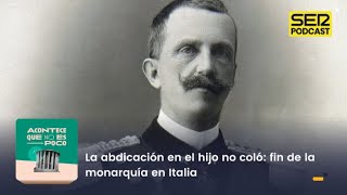 Acontece que no es poco | La abdicación en el hijo no coló: fin de la monarquía en Italia