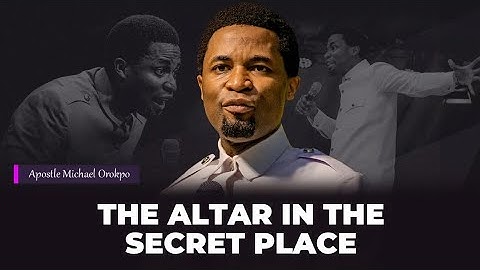 The secret place and your prayer altar | Apostle Michael Orokpo