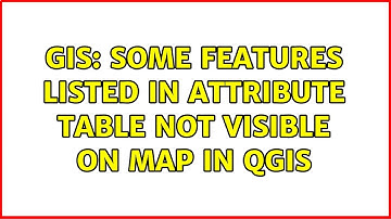 GIS: Some features listed in attribute table not visible on map in QGIS