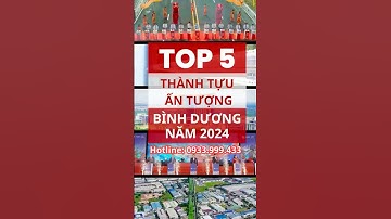 Top 5 thành tựu nổi bật của Bình Dương trong năm 2024 | Xu hướng bất động sản 2025