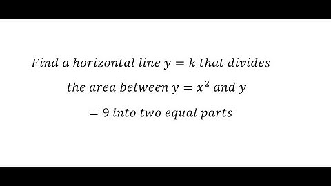 Calculus Help: Find Find a horizontal line y=k that divides the area between y=x^2  and y=9 into
