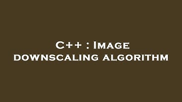 C++ : Image downscaling algorithm