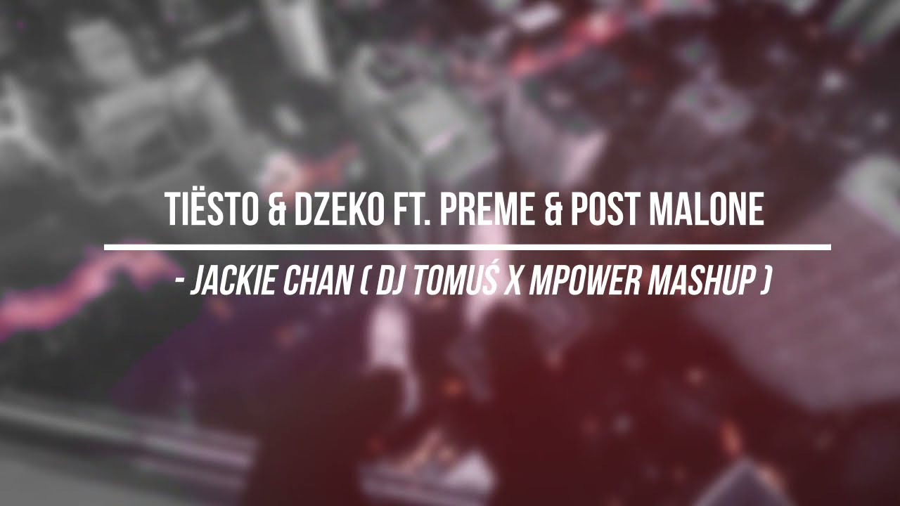 Tiësto & Dzeko ft. PREME & Post Malone - Jackie Chan ( DJ TomUś x MPower MASHUP ) video player
