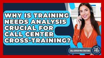 Why Is Training Needs Analysis Crucial For Call Center Cross-training? - Call Center Pro Strategies