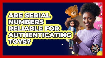 Are Serial Numbers Reliable For Authenticating Toys?