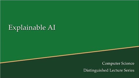 Computer Science Distinguished Lecture Series: Explainable AI