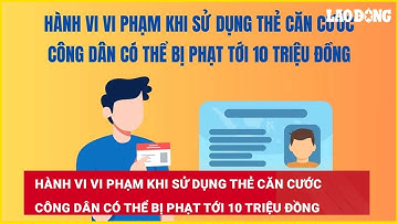 Hành vi vi phạm khi sử dụng thẻ căn cước công dân có thể bị phạt tới 10 triệu đồng| Báo Lao Động
