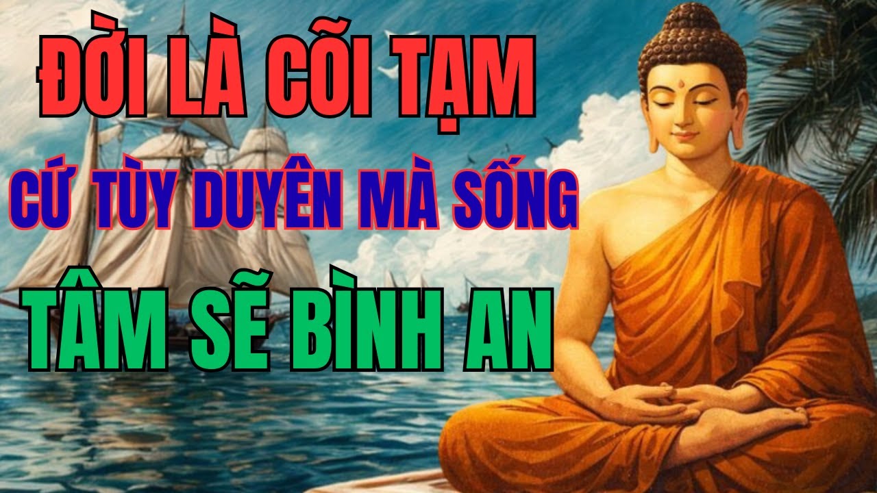 Phật Dạy: Đời Là Cõi Tạm, Cứ Tùy Duyên Mà Sống | Luật Nhân Quả Thức Tỉnh
