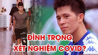 Nóng! Đình Trọng xét nghiệm 