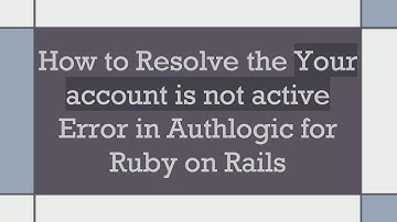 How to Resolve the Your account is not active Error in Authlogic for Ruby on Rails